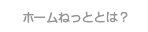 ホームねっととは？
